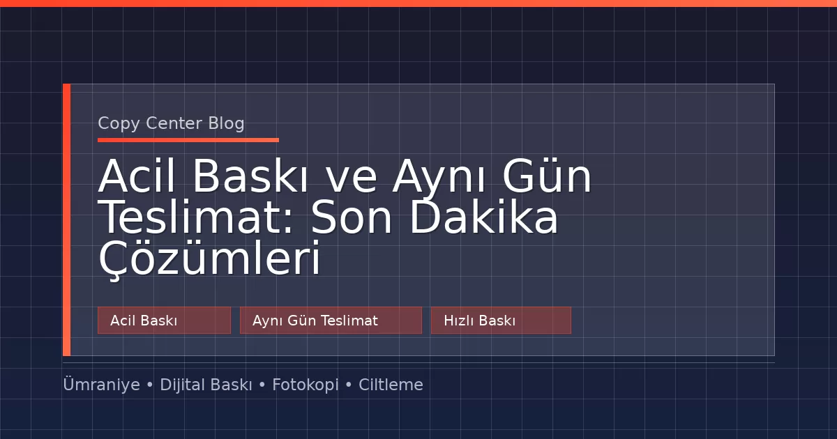 Acil Baskı ve Aynı Gün Teslimat: Son Dakika Çözümleri
