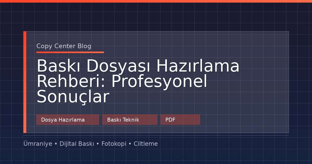 Baskı Dosyası Hazırlama Rehberi: Profesyonel Sonuçlar İçin