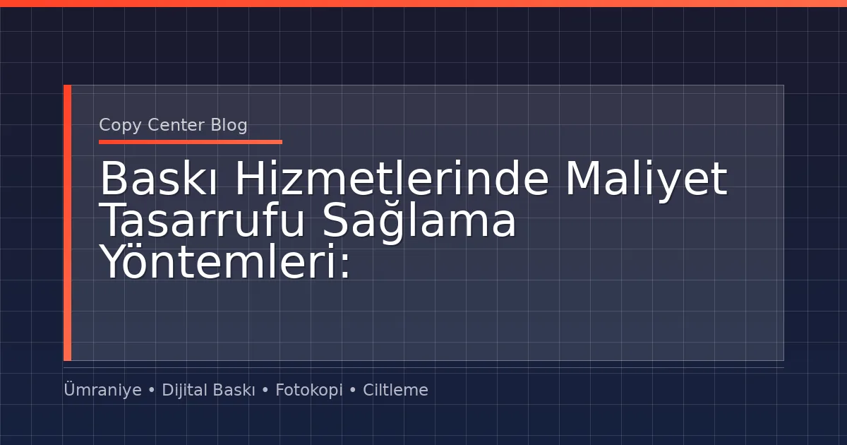 Baskı Hizmetlerinde Maliyet Tasarrufu Sağlama Yöntemleri: Kaliteli Baskı İçin Akıllı Çözümler