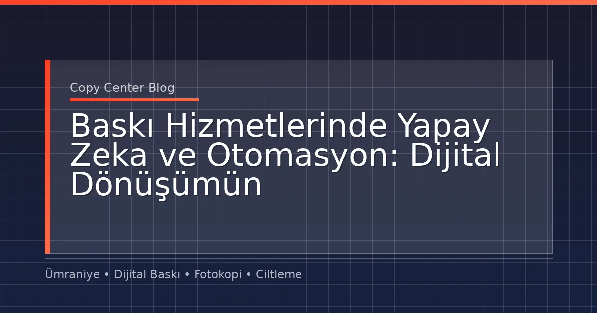 Baskı Hizmetlerinde Yapay Zeka ve Otomasyon: Dijital Dönüşümün Geleceği