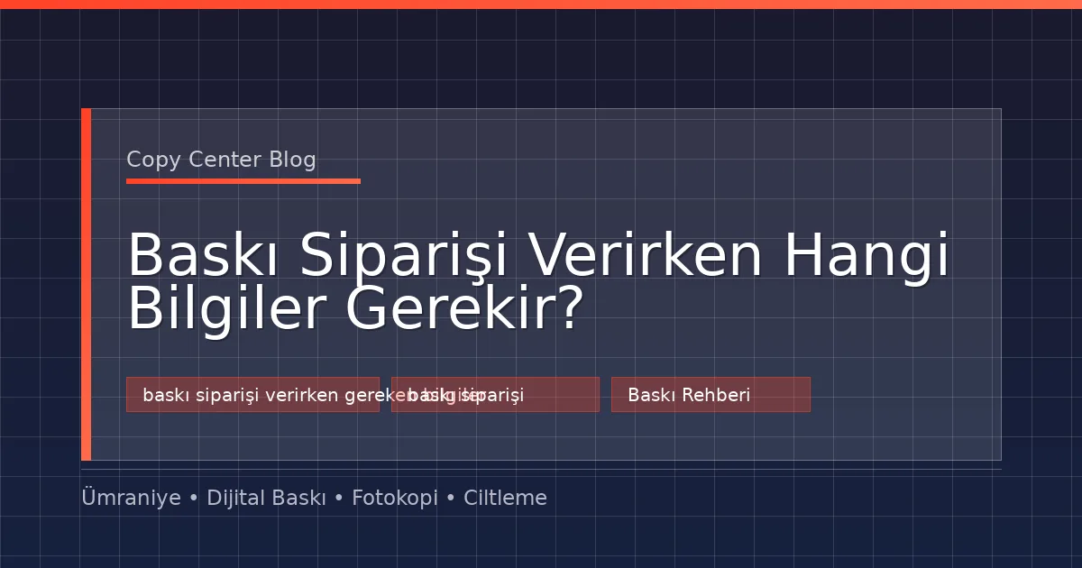 Baskı Siparişi Verirken Hangi Bilgiler Gerekir?