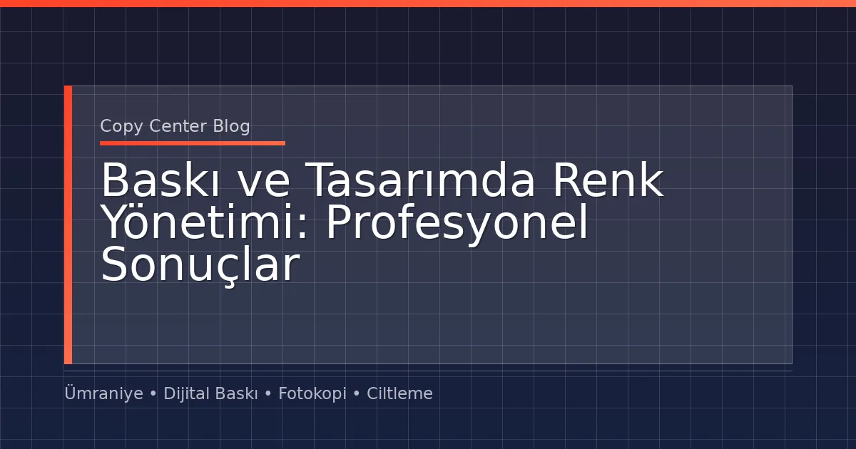 Baskı ve Tasarımda Renk Yönetimi: Profesyonel Sonuçlar İçin Kapsamlı Rehber