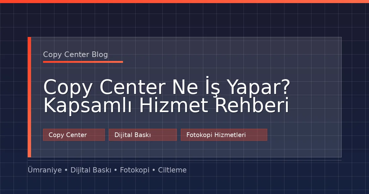 Copy Center Ne İş Yapar? Kapsamlı Hizmet Rehberi