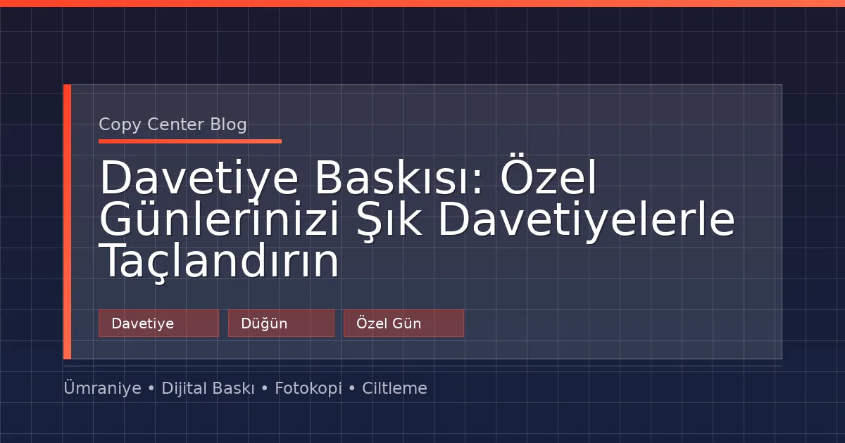 Davetiye Baskısı: Özel Günlerinizi Şık Davetiyelerle Taçlandırın