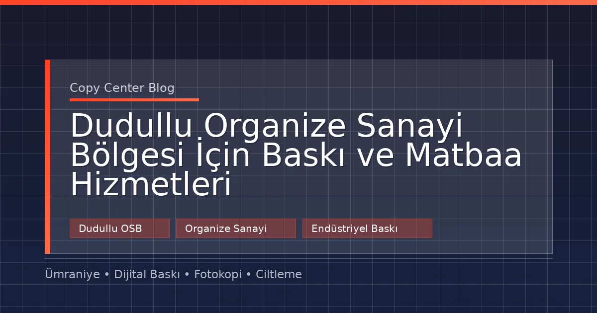 Dudullu Organize Sanayi Bölgesi İçin Baskı ve Matbaa Hizmetleri