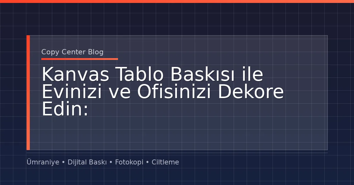 Kanvas Tablo Baskısı ile Evinizi ve Ofisinizi Dekore Edin: Profesyonel Çözümler