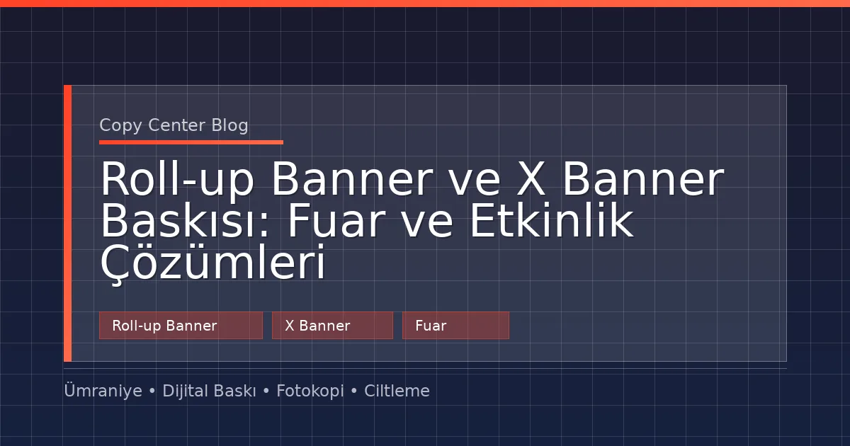 Roll-up Banner ve X Banner Baskısı: Fuar ve Etkinlik Çözümleri