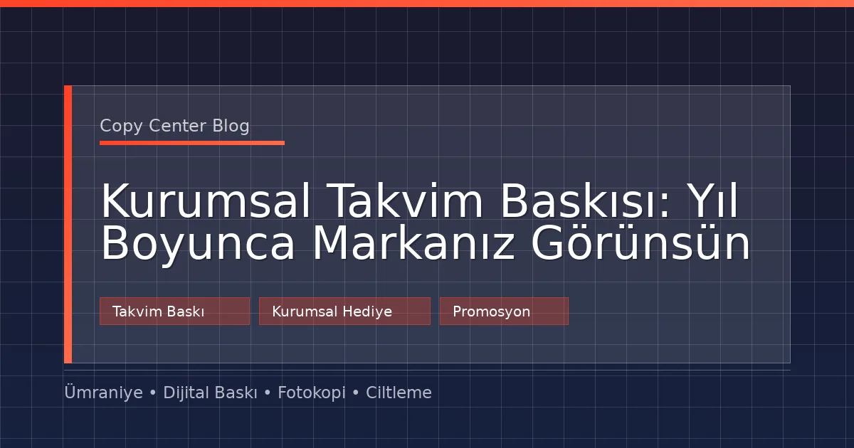 Kurumsal Takvim Baskısı: Yıl Boyunca Markanız Görünsün