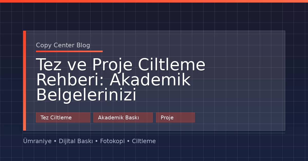 Tez ve Proje Ciltleme Rehberi: Akademik Belgelerinizi Profesyonelce Sunun