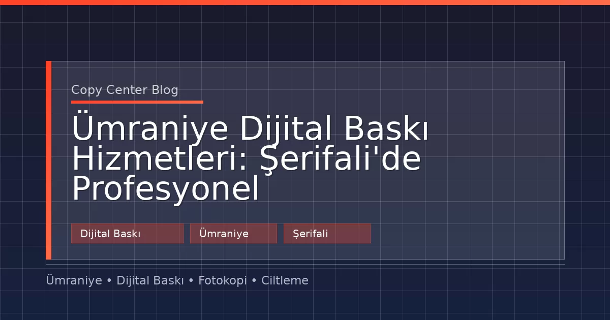 Ümraniye Dijital Baskı Hizmetleri: Şerifali'de Profesyonel Baskı Merkezi